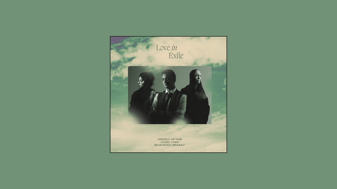 Arooj Aftab, Vijay Iyer & Shahzad Ismaily – Love in Exile (2023)