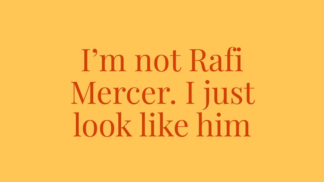I’m Not Rafi Mercer (I Just Look Like Him)