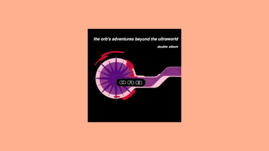 The Orb – Adventures Beyond the Ultraworld (1991)